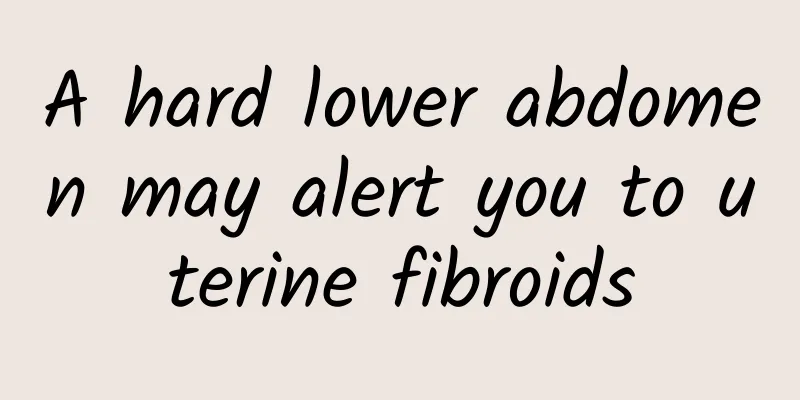 A hard lower abdomen may alert you to uterine fibroids
