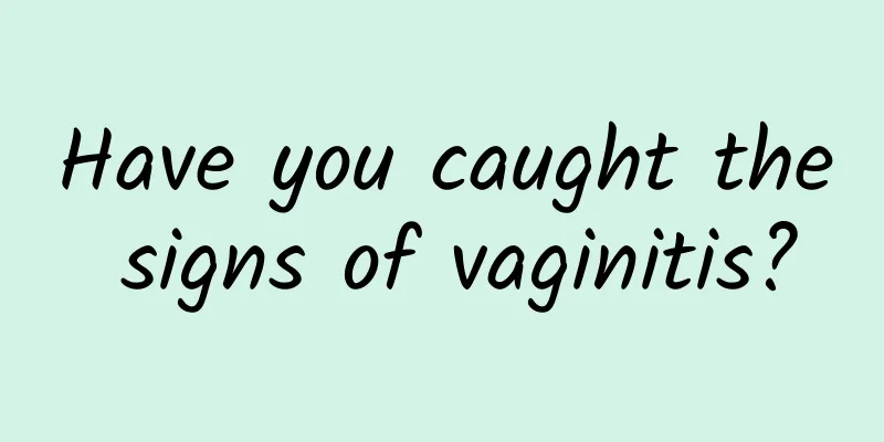 Have you caught the signs of vaginitis?