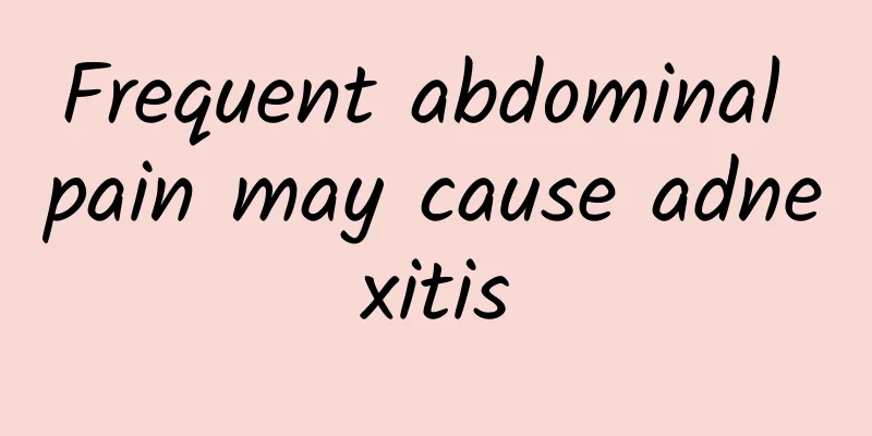 Frequent abdominal pain may cause adnexitis