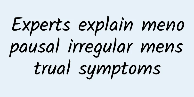 Experts explain menopausal irregular menstrual symptoms