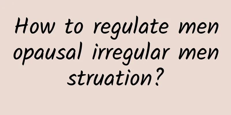 How to regulate menopausal irregular menstruation?