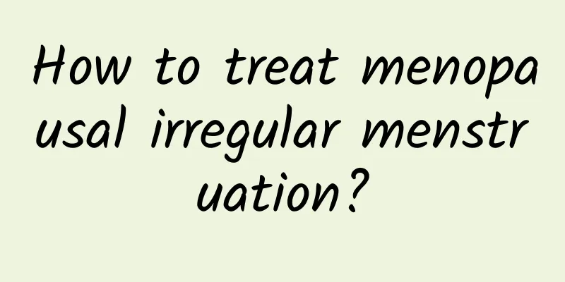 How to treat menopausal irregular menstruation?