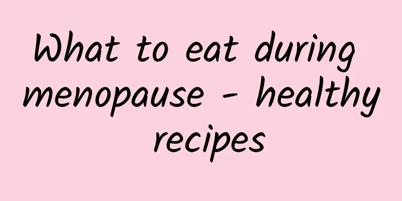 What to eat during menopause - healthy recipes