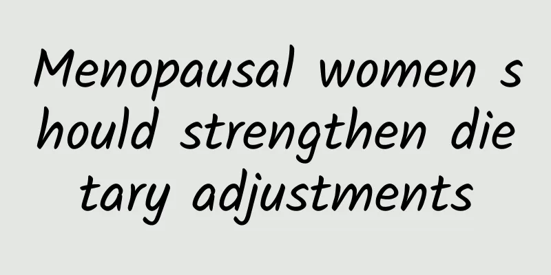 Menopausal women should strengthen dietary adjustments