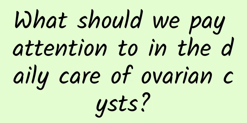 What should we pay attention to in the daily care of ovarian cysts?