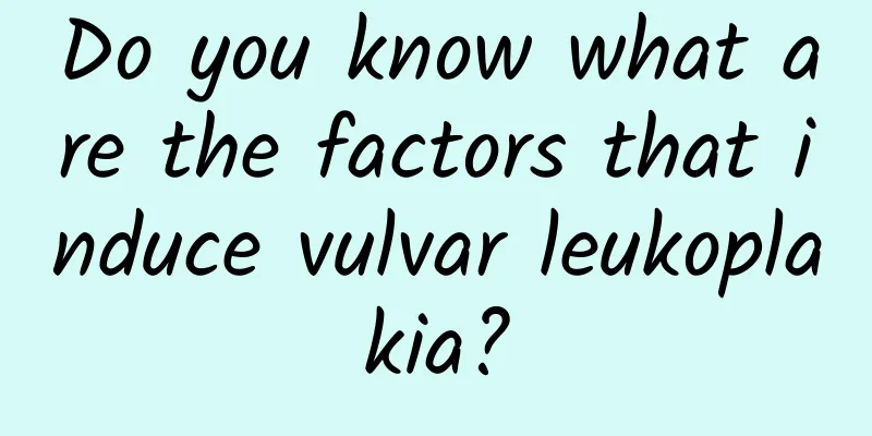 Do you know what are the factors that induce vulvar leukoplakia?