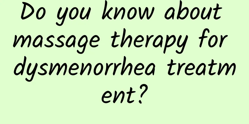 Do you know about massage therapy for dysmenorrhea treatment?