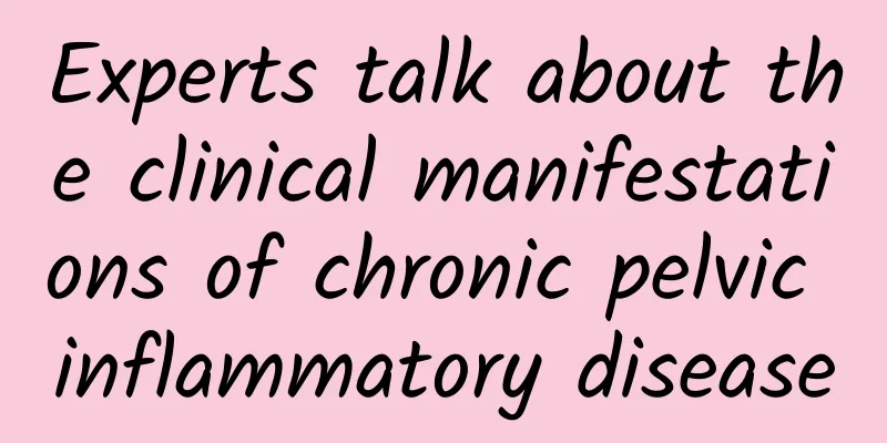 Experts talk about the clinical manifestations of chronic pelvic inflammatory disease