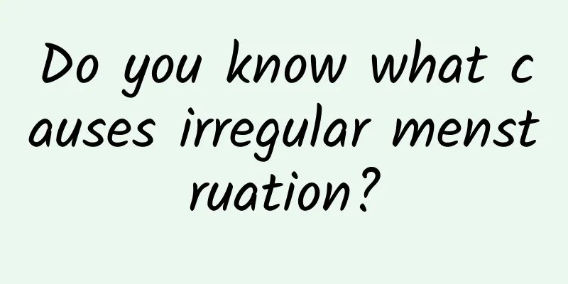 Do you know what causes irregular menstruation?