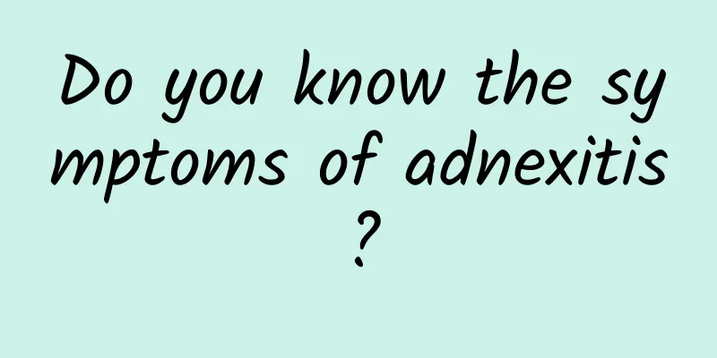 Do you know the symptoms of adnexitis?
