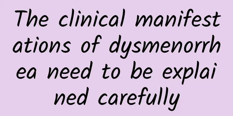 The clinical manifestations of dysmenorrhea need to be explained carefully
