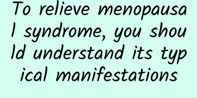 To relieve menopausal syndrome, you should understand its typical manifestations