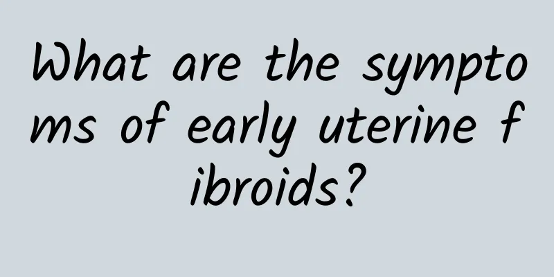 What are the symptoms of early uterine fibroids?