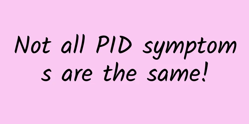 Not all PID symptoms are the same!