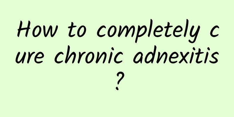 How to completely cure chronic adnexitis?