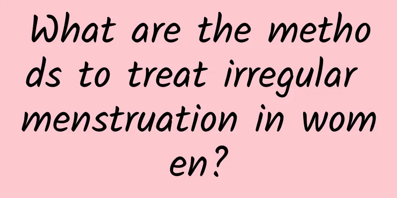 What are the methods to treat irregular menstruation in women?