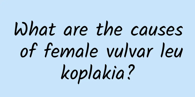 What are the causes of female vulvar leukoplakia?