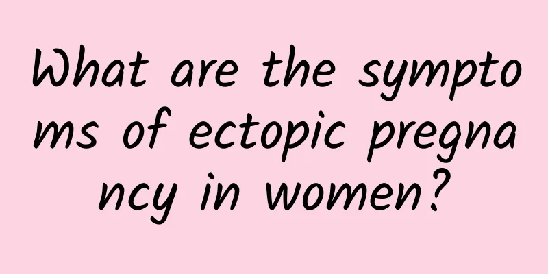 What are the symptoms of ectopic pregnancy in women?