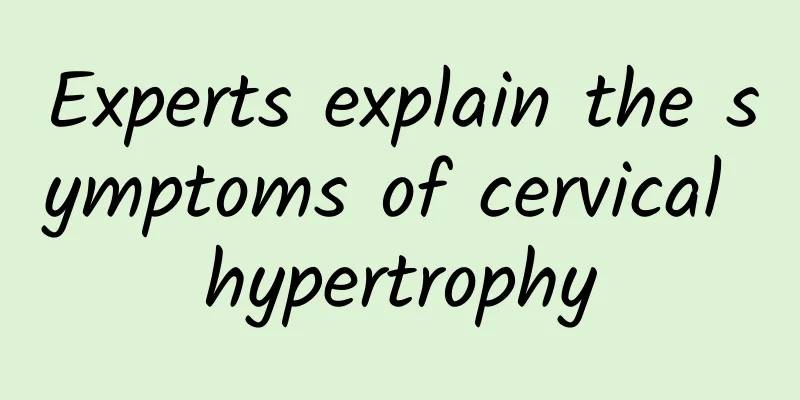 Experts explain the symptoms of cervical hypertrophy