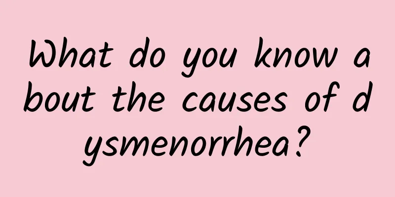 What do you know about the causes of dysmenorrhea?