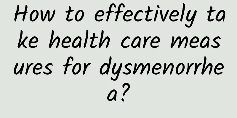 How to effectively take health care measures for dysmenorrhea?