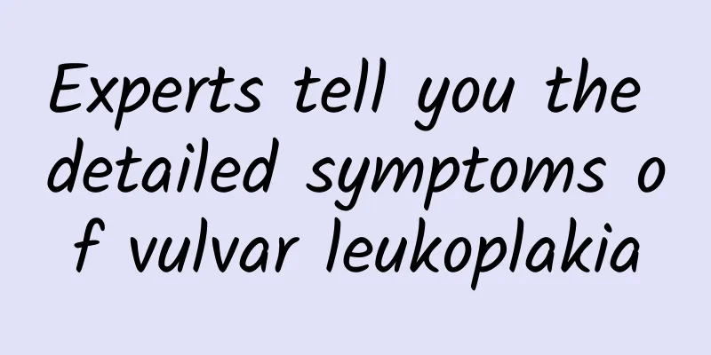 Experts tell you the detailed symptoms of vulvar leukoplakia