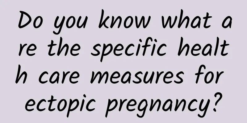 Do you know what are the specific health care measures for ectopic pregnancy?