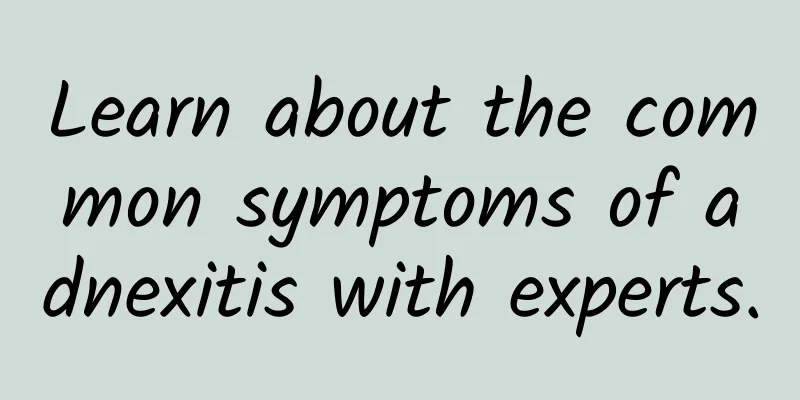 Learn about the common symptoms of adnexitis with experts.