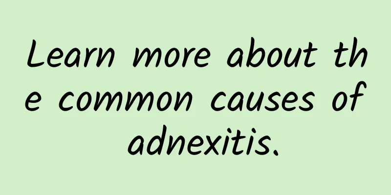 Learn more about the common causes of adnexitis.