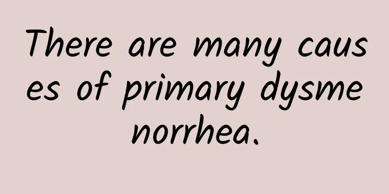 There are many causes of primary dysmenorrhea.