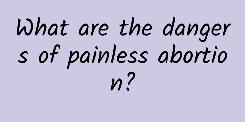What are the dangers of painless abortion?