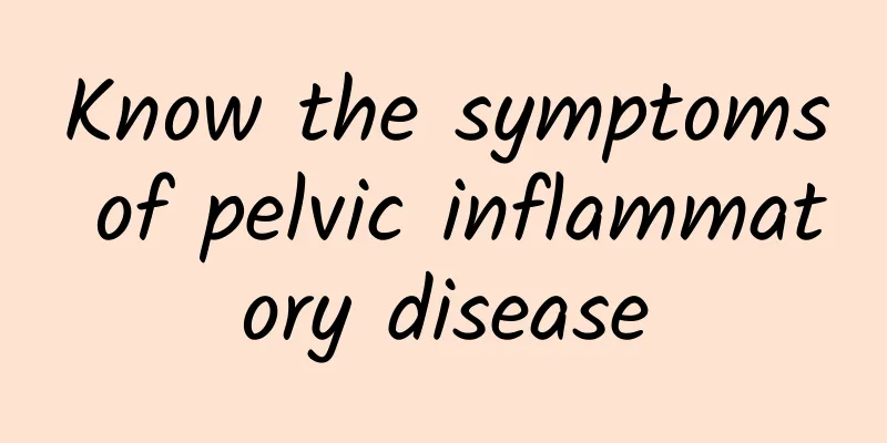 Know the symptoms of pelvic inflammatory disease