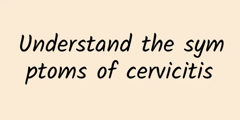Understand the symptoms of cervicitis