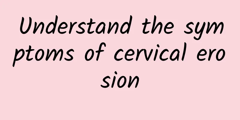 Understand the symptoms of cervical erosion