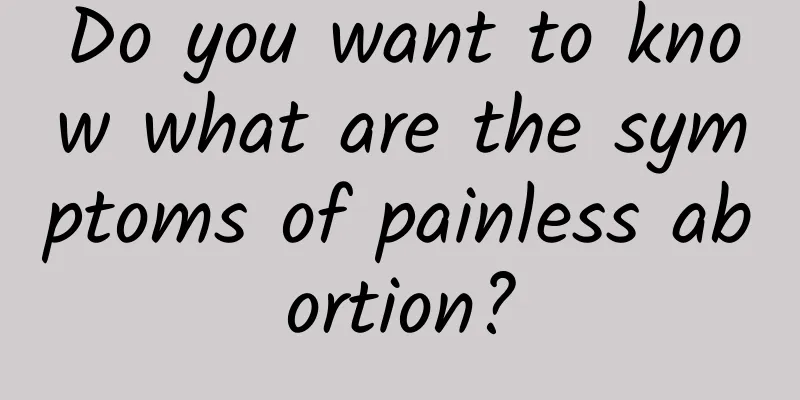 Do you want to know what are the symptoms of painless abortion?