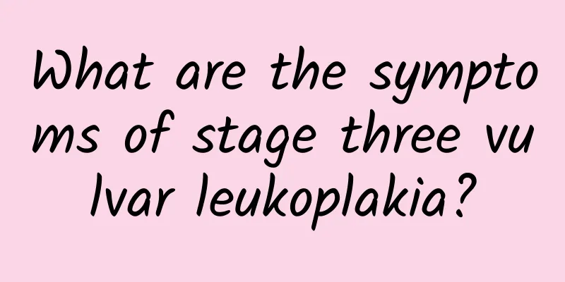 What are the symptoms of stage three vulvar leukoplakia?