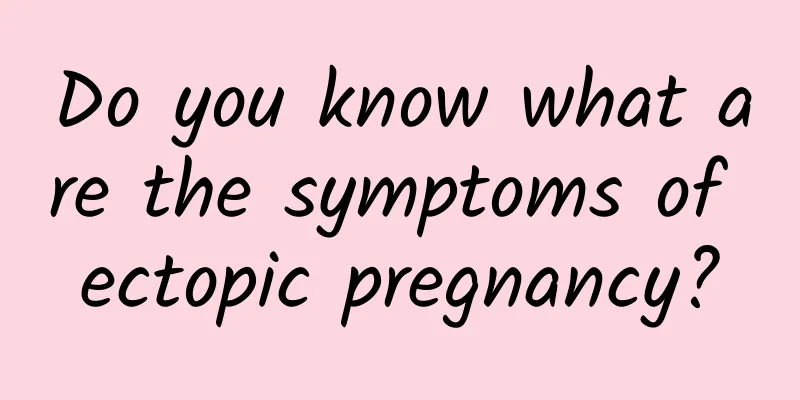 Do you know what are the symptoms of ectopic pregnancy?