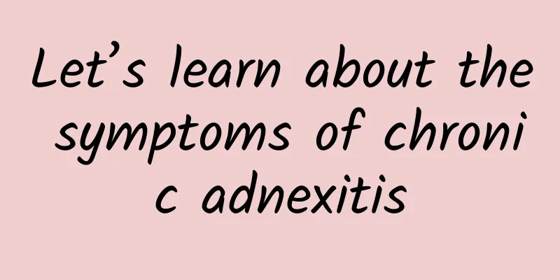 Let’s learn about the symptoms of chronic adnexitis