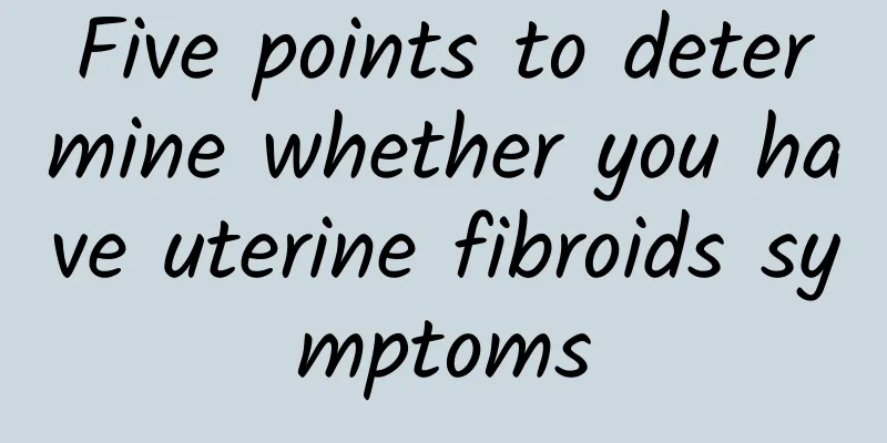 Five points to determine whether you have uterine fibroids symptoms