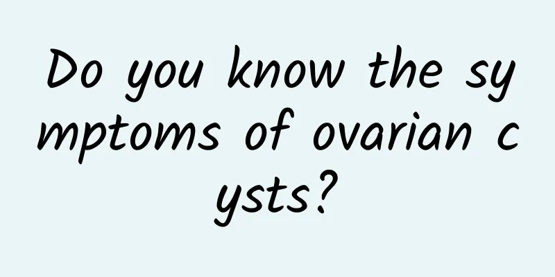 Do you know the symptoms of ovarian cysts?