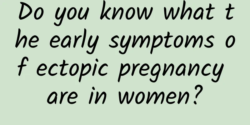 Do you know what the early symptoms of ectopic pregnancy are in women?