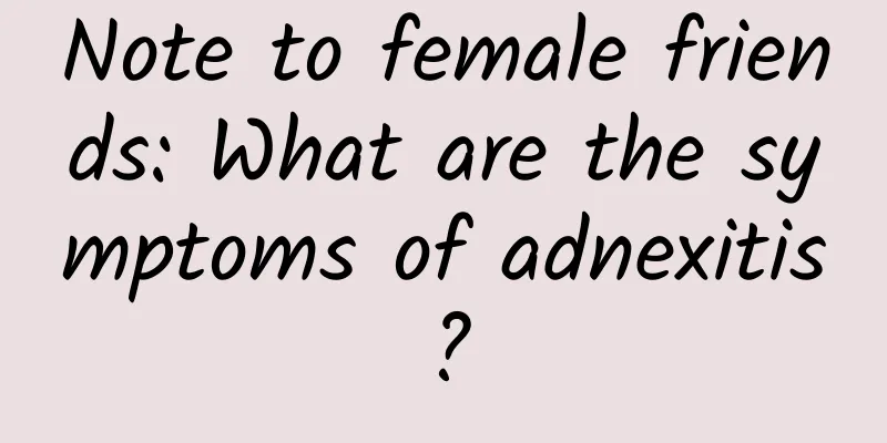 Note to female friends: What are the symptoms of adnexitis?