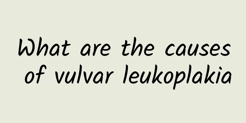 What are the causes of vulvar leukoplakia