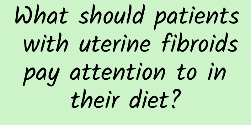 What should patients with uterine fibroids pay attention to in their diet?