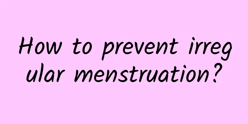 How to prevent irregular menstruation?