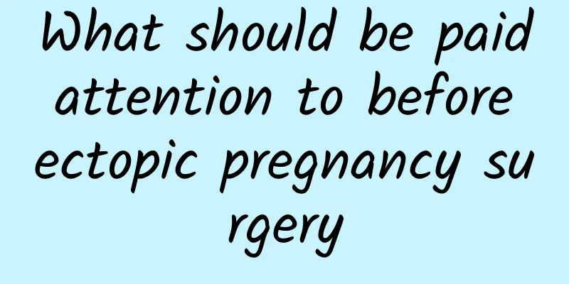 What should be paid attention to before ectopic pregnancy surgery