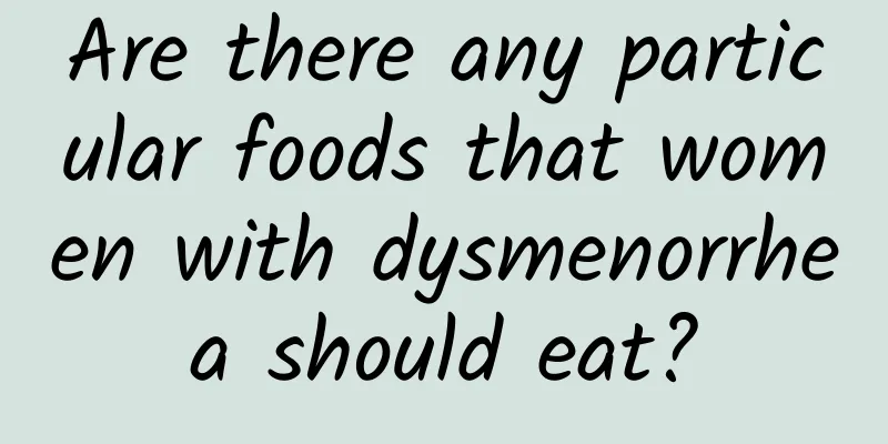 Are there any particular foods that women with dysmenorrhea should eat?