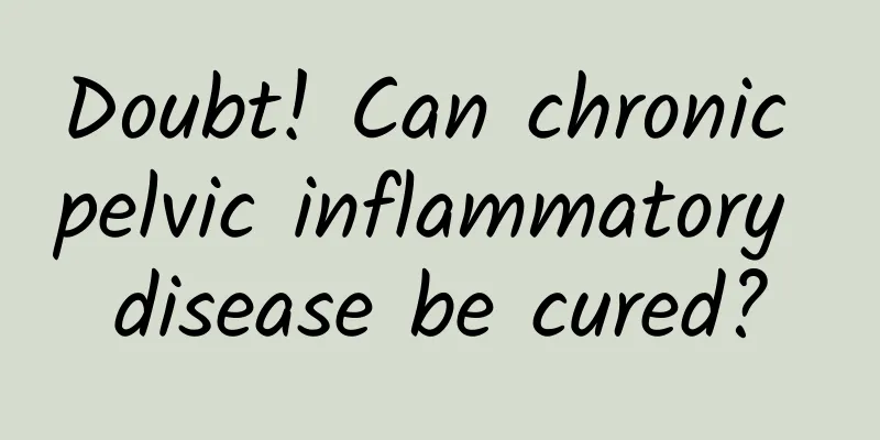 Doubt! Can chronic pelvic inflammatory disease be cured?