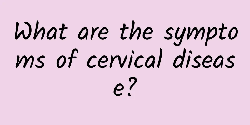 What are the symptoms of cervical disease?