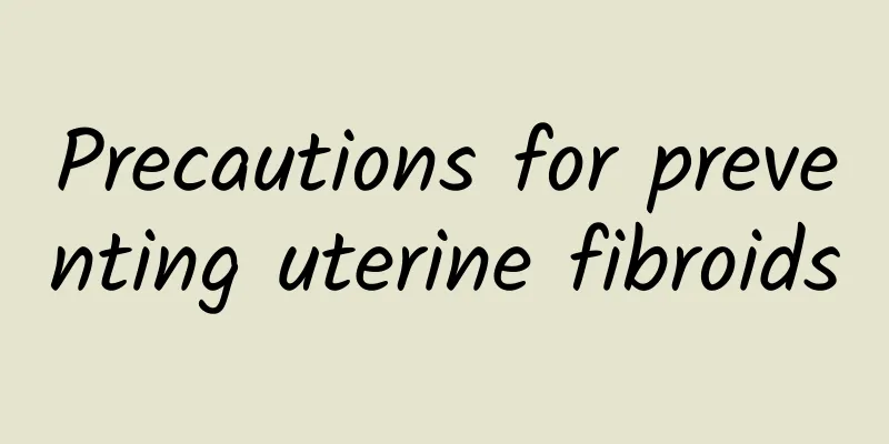 Precautions for preventing uterine fibroids